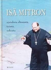 Isä Mitron ajatuksia elämästä, työstä, uskosta. (Mietelmiä, filosofia)