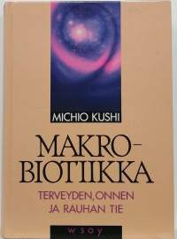 Makrobiotiikka - Terveyden, onnen ja rauhan tie. (Psykologia, terveys, henkisyys)