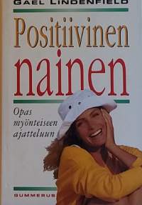 Positiivinen nainen - Opas myönteiseen ajatteluun. (Henkinen hyvinvointi, elämisentaito, psykologia)