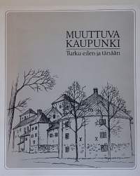 Muuttuva kaupunki - Turku eilen ja tänään. (Kuvateos, historiikki)