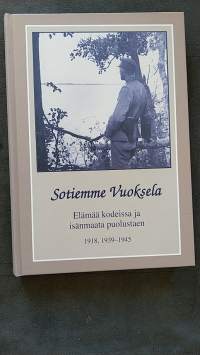 Sotiemme Vuoksela : elämää kodeissa ja isänmaata puolustaen, 1918, 1939-1945