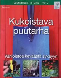 Kukoistava puutarha - Väriloistoa keväästä syksyyn. (Puutarha, ulkokasvit)