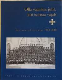 Olla väärikas juht, kui isamaa vajab - Eesti reservohvitserkond 1900-2007. (Sotahistoria, Viro)