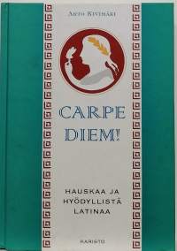 Carpe Diem! Hauskaa ja hyödyllistä latinaa. (Filosofia, mietelauseita, Latina)