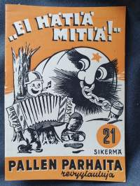 &quot;Ei hätiä mitiä!&quot;. Sikermä Pallen parhaita revyylauluja, 1943. Vihko 21.