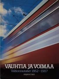 Vauhtia ja voimaa. Valtion rautatiet 1862-1987. (Yrityshistoriikki)