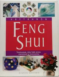 Käytännön Feng Shui - sisustusopas, joka lisää onnea, menestystä ja hyvinvointia. (Sisustus, hyvinvointi)