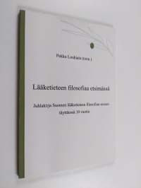 Lääketieteen filosofiaa etsimässä : juhlakirja Suomen lääketieteen filosofian seuran täyttäessä 10 vuotta