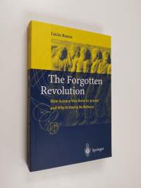 The Forgotten Revolution - How Science Was Born in 300 BC and Why it Had to Be Reborn