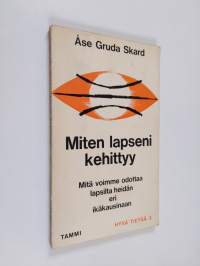 Miten lapseni kehittyy : mitä voimme odottaa lapsilta heidän ikäkausinaan