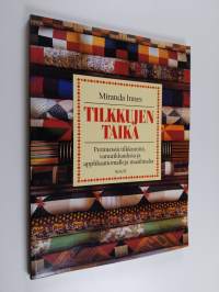 Tilkkujen taika : perinteisiä tilkkutöitä, vanutikkauksia ja applikaatiomalleja maailmalta
