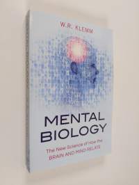 Mental Biology - The New Science of how the Brain and Mind Relate
