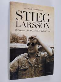 Stieg Larsson : idealisti, journalisti ja kirjailija