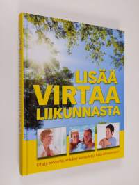 Lisää virtaa liikunnasta : edistä terveyttä, ehkäise sairaudet ja lisää elinvoimaasi!