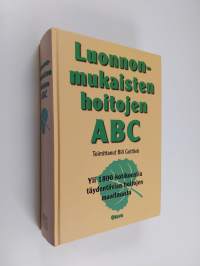 Luonnonmukaisten hoitojen ABC : yli 1800 kotikonstia täydentävien hoitomuotojen maailmasta