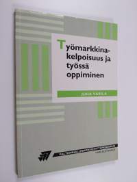 Työmarkkinakelpoisuus ja työssä oppiminen : henkilöstön kehittämisen mahdollisuuksia, keinoja ja ehtoja