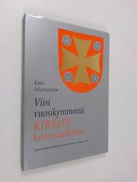 Viisi vuosikymmentä kirkon keskushallintoa : kirkon keskushallinnon synty ja kehitys vuoteen 1994