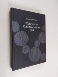 &quot;Kokeneitten konepajamiesten piiri&quot; : Suomen Konepajainsinööriyhdistys - Verkstadsingeniörsföreningen i Finland r.y. 1917-2017