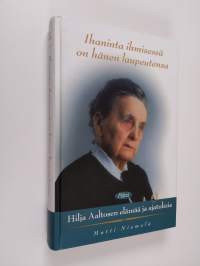 Ihaninta ihmisessä on hänen laupeutensa : Hilja Aaltosen elämää ja ajatuksia