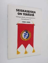 Seiskaseiska on terästä : Helsingin metalli- ja konepajatyöväen ammattiosasto 77 1950-2000