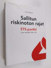 Sallitun riskinoton rajat : STS-pankki ja sen edeltäjä 1980-1992 (signeerattu)