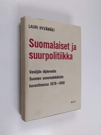 Suomalaiset ja suurpolitiikka : Venäjän diplomatia Suomen sanomalehdistön kuvastimessa 1878-1890