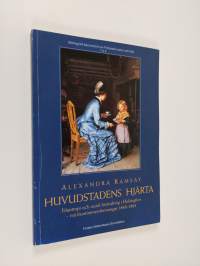 Huvudstadens hjärta : filantropi och social förändring i Helsingfors - två fruntimmersföreningar 1848-1865