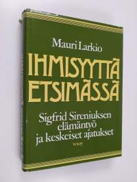 Ihmisyyttä etsimässä : Sigfrid Sireniuksen elämäntyö ja keskeiset ajatukset (signeerattu, tekijän omiste)