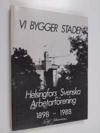 Vi bygger staden : Helsingfors svenska arbetarförening 1898-1988