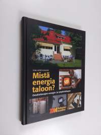 Mistä energia taloon : omakotiasujan energia- ja ympäristöopas (ERINOMAINEN)