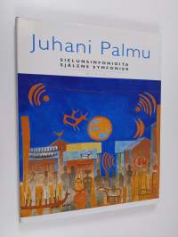 Juhani Palmu : sielunsinfonioita = själens symfonier - Sielunsinfonioita - Själens symfonier