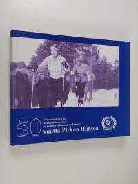 50 vuotta Pirkan hiihtoa : ponnistamisen ilo, nääntymisen autuus ja voimien palautumisen hurma