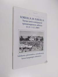 Toreilla ja turuilla : Turun torit esittäytyvät työväenopiston aulassa 13.11.-5.12.2004