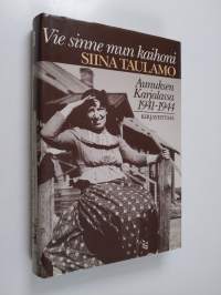 Vie sinne mun kaihoni : Aunuksen Karjalassa 1941-1944
