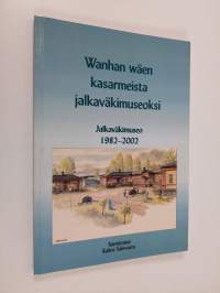 Wanhan wäen kasarmeista jalkaväkimuseoksi : jalkaväkimuseo 1982-2002