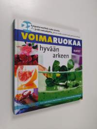 Voimaruokaa hyvään arkeen : 22 huipputerveellistä raaka-ainetta - ja 66 ruokaohjetta, joissa raaka-aineet ovat parhaimmillaan