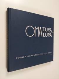 Oma tupa, oma lupa : Suomen omakotiliitto 1947-2007 : omakotiliikkeen ja -rakentamisen sekä pientaloasumisen historiaa ja kehitysvaiheita