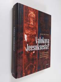 Valokuva Jeesuksesta? : Torinon käärinliina tieteen, historian ja Uuden testamentin valossa