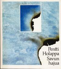 Savun hajua - Runoja,1987.1.p.Lyhyet runot kertovat tiiviillä tavalla rakkauden ikuisista paradokseista. Pitkissä runoissa Holappa matkustaa maailmalle ystävien luo.