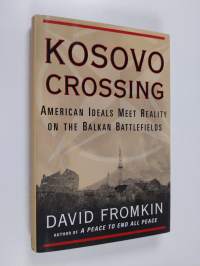 Kosovo Crossing: American Ideals Meet Reality On The Balkan Battlefields