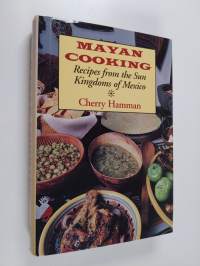 Mayan cooking : recipes from the sun kingdoms of Mexico (ERINOMAINEN)