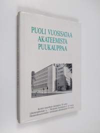 Puoli vuosisataa akateemista puukauppaa : korkein kaupallinen metsäopetus 50 vuotta, Liikemetsänhoitajat ry - Merkantila forstmästare rf 45 vuotta, Metsäteollisuu...