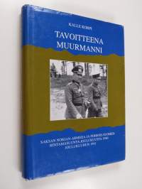 Tavoitteena Muurmanni : Saksan Norjan-armeija ja Pohjois-Suomen rintamasuunta joulukuusta 1940 joulukuuhun 1941