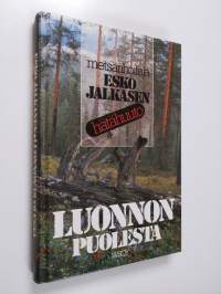 Luonnon puolesta : metsänhoitaja Esko Jalkasen hätähuuto