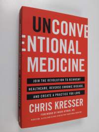 Unconventional Medicine: Join the Revolution to Reinvent Healthcare, Reverse Chronic Disease, and Create a Practice You Love