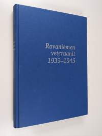Rovaniemen veteraanit 1939 - 1945 (tekijän omiste, signeerattu)