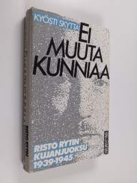 Ei muuta kunniaa : Risto Rytin kujanjuoksu 1939-1945