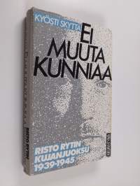 Ei muuta kunniaa : Risto Rytin kujanjuoksu 1939-1945