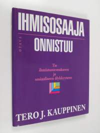 Ihmisosaaja onnistuu : tie ihmistuntemukseen ja sosiaaliseen älykkyyteen