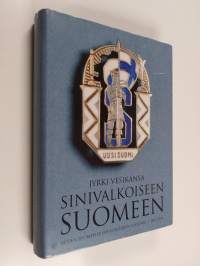 Sinivalkoiseen Suomeen : Uuden Suomen ja sen edeltäjien historia 1, 1847-1939